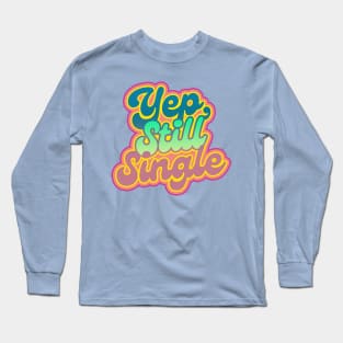 Yep. still single Long Sleeve T-Shirt